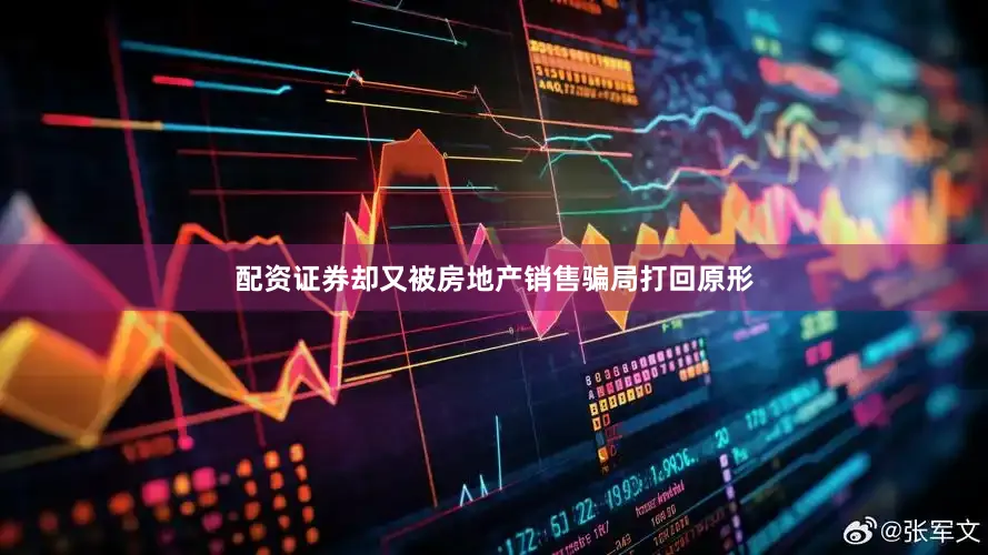 配资证券却又被房地产销售骗局打回原形