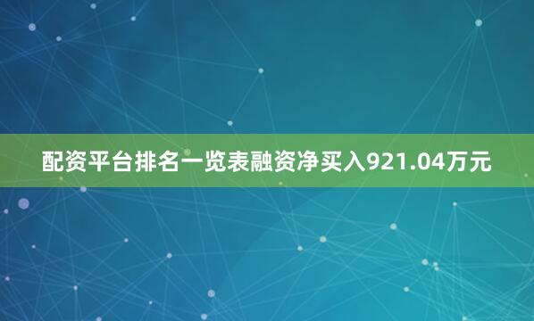 配资平台排名一览表融资净买入921.04万元