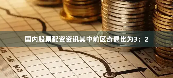国内股票配资资讯其中前区奇偶比为3：2