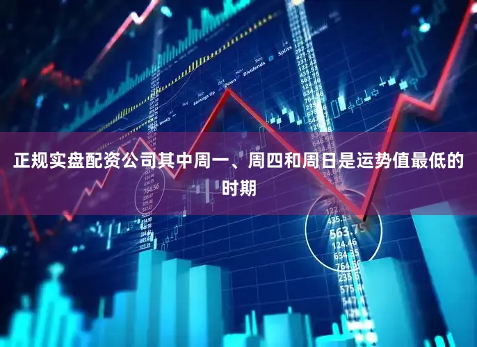 正规实盘配资公司其中周一、周四和周日是运势值最低的时期