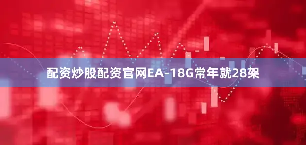 配资炒股配资官网EA-18G常年就28架