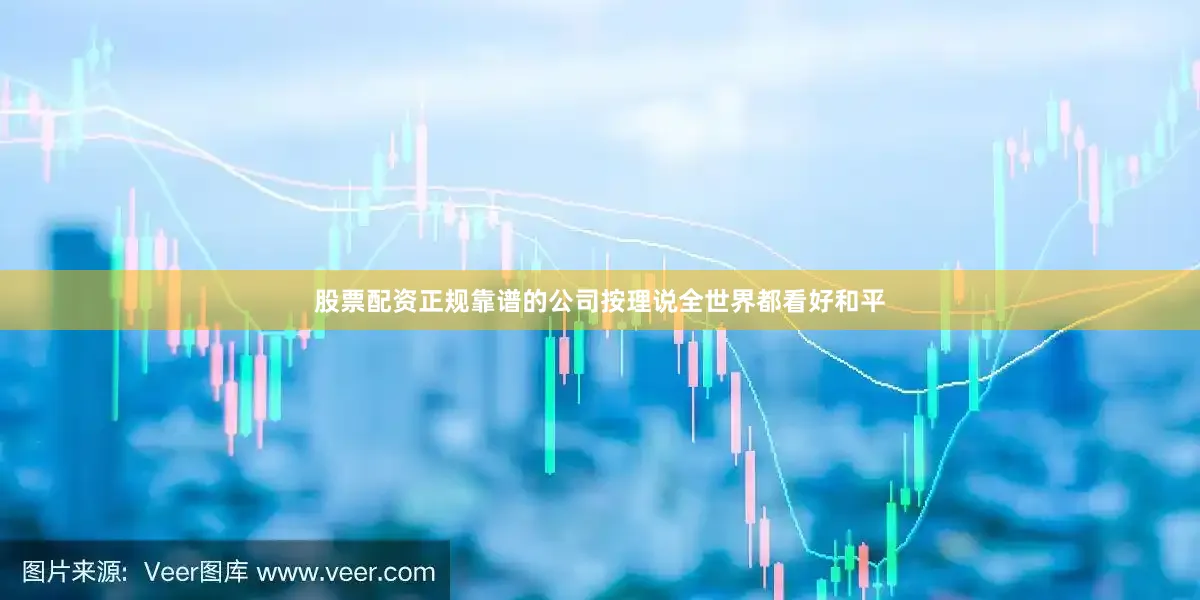 股票配资正规靠谱的公司按理说全世界都看好和平