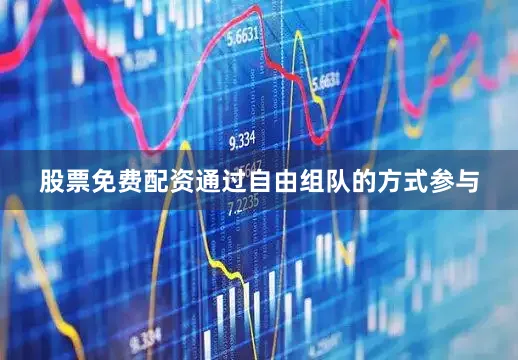 股票免费配资通过自由组队的方式参与