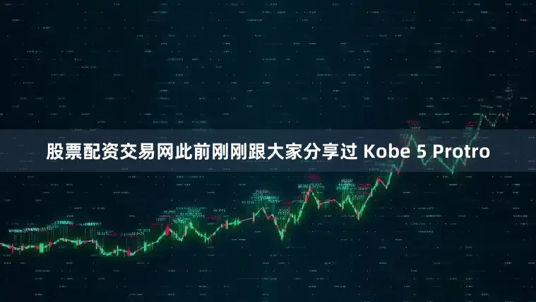 股票配资交易网此前刚刚跟大家分享过 Kobe 5 Protro